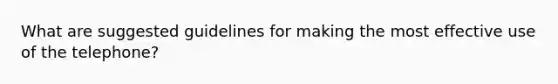 What are suggested guidelines for making the most effective use of the telephone?