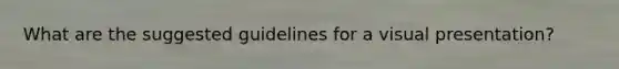 What are the suggested guidelines for a visual presentation?
