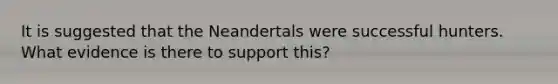 It is suggested that the Neandertals were successful hunters. What evidence is there to support this?