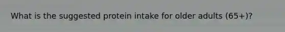 What is the suggested protein intake for older adults (65+)?