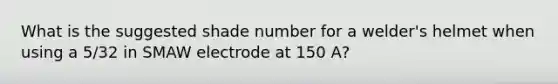 What is the suggested shade number for a welder's helmet when using a 5/32 in SMAW electrode at 150 A?