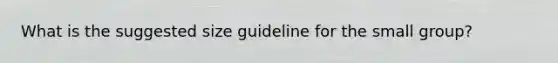 What is the suggested size guideline for the small group?