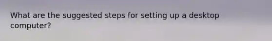 What are the suggested steps for setting up a desktop computer?