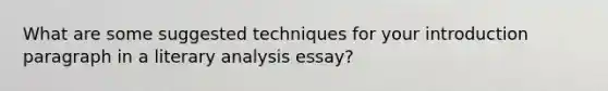 What are some suggested techniques for your introduction paragraph in a literary analysis essay?