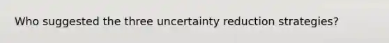 Who suggested the three uncertainty reduction strategies?