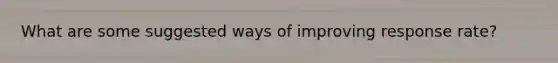 What are some suggested ways of improving response rate?