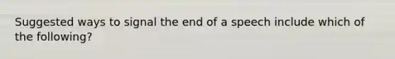 Suggested ways to signal the end of a speech include which of the following?