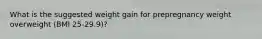 What is the suggested weight gain for prepregnancy weight overweight (BMI 25-29.9)?