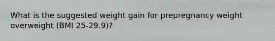 What is the suggested weight gain for prepregnancy weight overweight (BMI 25-29.9)?