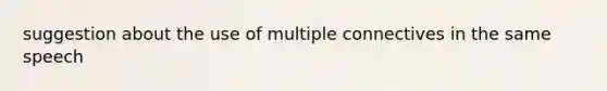 suggestion about the use of multiple connectives in the same speech