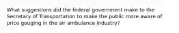 What suggestions did the federal government make to the Secretary of Transportation to make the public more aware of price gouging in the air ambulance industry?