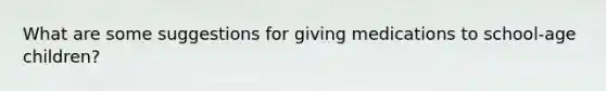 What are some suggestions for giving medications to school-age children?