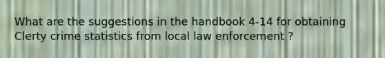 What are the suggestions in the handbook 4-14 for obtaining Clerty crime statistics from local law enforcement ?