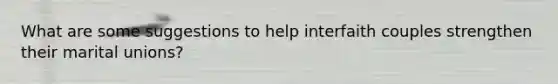 What are some suggestions to help interfaith couples strengthen their marital unions?