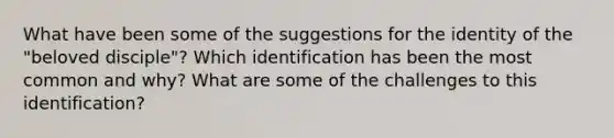 What have been some of the suggestions for the identity of the "beloved disciple"? Which identification has been the most common and why? What are some of the challenges to this identification?