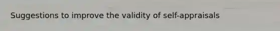 Suggestions to improve the validity of self-appraisals