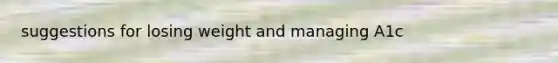 suggestions for losing weight and managing A1c