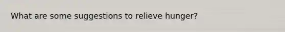 What are some suggestions to relieve hunger?