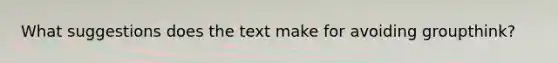 What suggestions does the text make for avoiding groupthink?