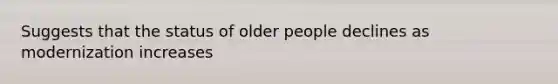 Suggests that the status of older people declines as modernization increases