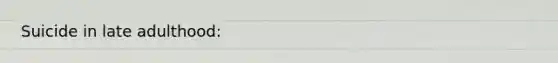 Suicide in late adulthood: