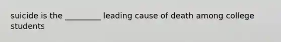 suicide is the _________ leading cause of death among college students