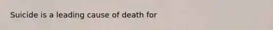 Suicide is a leading cause of death for