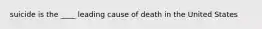 suicide is the ____ leading cause of death in the United States