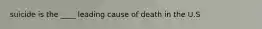 suicide is the ____ leading cause of death in the U.S