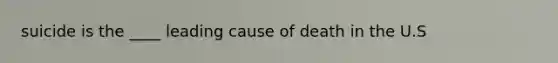 suicide is the ____ leading cause of death in the U.S