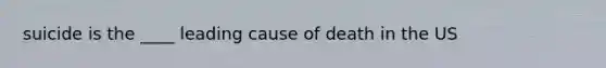 suicide is the ____ leading cause of death in the US