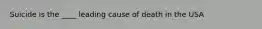 Suicide is the ____ leading cause of death in the USA