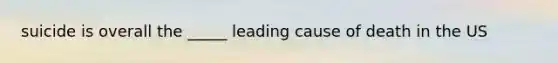 suicide is overall the _____ leading cause of death in the US
