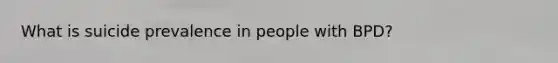 What is suicide prevalence in people with BPD?