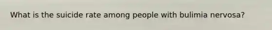 What is the suicide rate among people with bulimia nervosa?