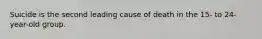 Suicide is the second leading cause of death in the 15- to 24-year-old group.