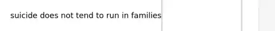 suicide does not tend to run in families