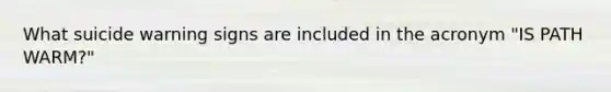 What suicide warning signs are included in the acronym "IS PATH WARM?"