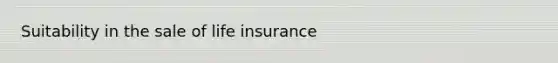 Suitability in the sale of life insurance