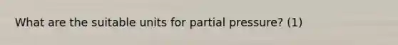 What are the suitable units for partial pressure? (1)