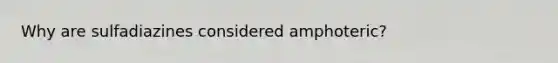 Why are sulfadiazines considered amphoteric?