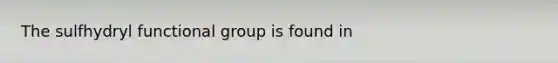 The sulfhydryl functional group is found in