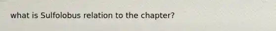 what is Sulfolobus relation to the chapter?