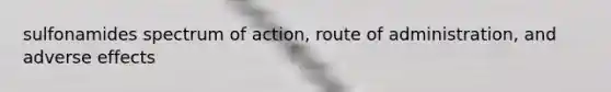 sulfonamides spectrum of action, route of administration, and adverse effects