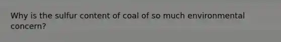 Why is the sulfur content of coal of so much environmental concern?