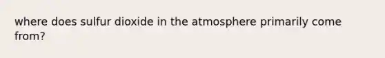 where does sulfur dioxide in the atmosphere primarily come from?