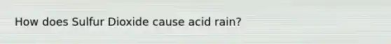 How does Sulfur Dioxide cause acid rain?