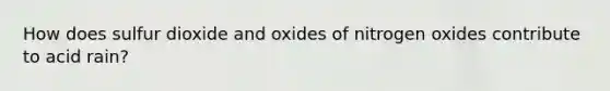 How does sulfur dioxide and oxides of nitrogen oxides contribute to acid rain?