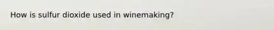 How is sulfur dioxide used in winemaking?