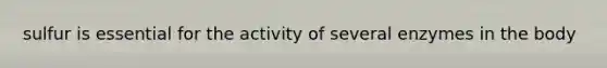 sulfur is essential for the activity of several enzymes in the body